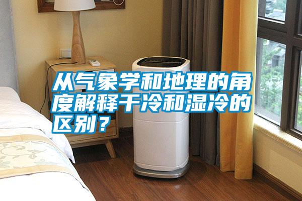從氣象學(xué)和地理的角度解釋干冷和濕冷的區(qū)別?