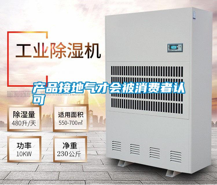 產(chǎn)品接地氣才會被消費(fèi)者認(rèn)可