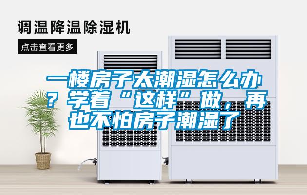 一樓房子太潮濕怎么辦？學著“這樣”做，再也不怕房子潮濕了