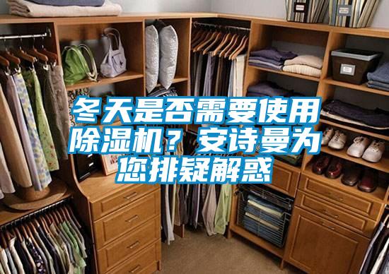 冬天是否需要使用除濕機？安詩曼為您排疑解惑
