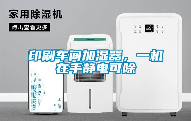 印刷車間加濕器，一機在手靜電可除