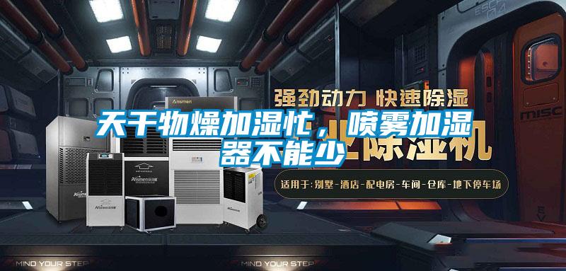 天干物燥加濕忙，噴霧加濕器不能少