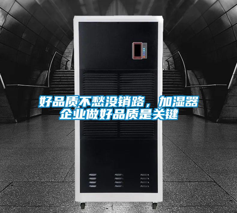 好品質不愁沒銷路,加濕器企業做好品質是關鍵