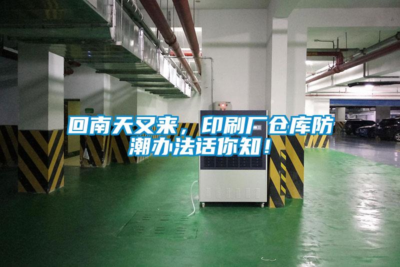 回南天又來，印刷廠倉庫防潮辦法話你知！