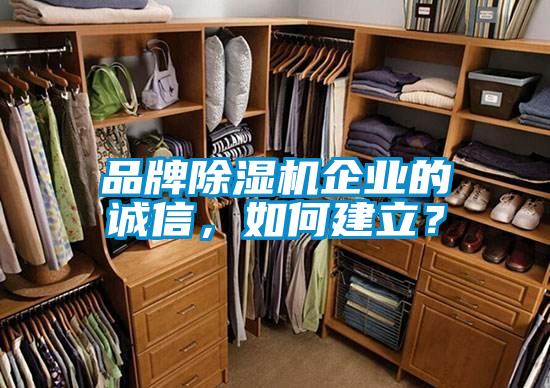 品牌除濕機企業(yè)的誠信，如何建立？