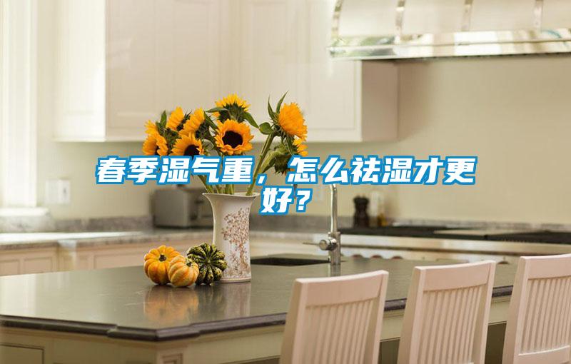 春季濕氣重，怎么祛濕才更好？