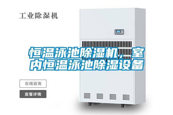 恒溫泳池除濕機(jī),室內(nèi)恒溫泳池除濕設(shè)備