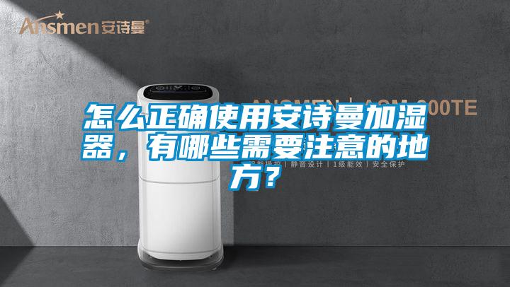 怎么正確使用安詩(shī)曼加濕器,有哪些需要注意的地方?