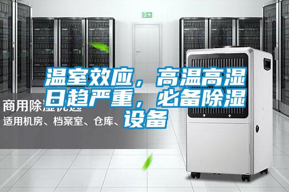 溫室效應(yīng)，高溫高濕日趨嚴(yán)重，必備除濕設(shè)備