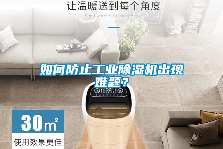 如何防止工業(yè)除濕機出現(xiàn)難題？