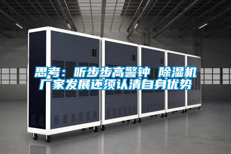 思考:聽步步高警鐘 除濕機廠家發(fā)展還須認清自身優(yōu)勢