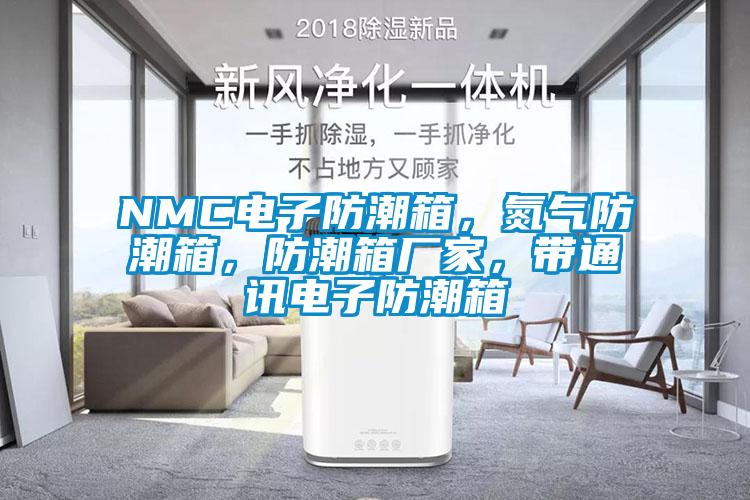 NMC電子防潮箱，氮氣防潮箱，防潮箱廠家，帶通訊電子防潮箱