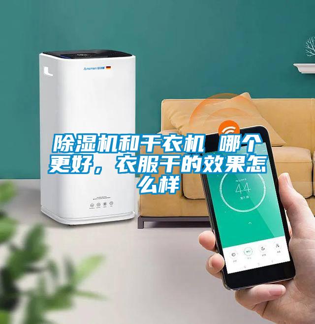 除濕機和干衣機 哪個更好，衣服干的效果怎么樣