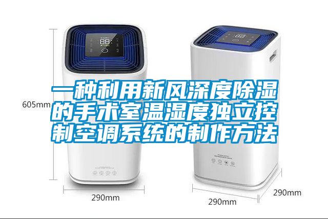 一種利用新風(fēng)深度除濕的手術(shù)室溫濕度獨立控制空調(diào)系統(tǒng)的制作方法
