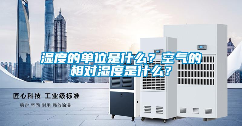 濕度的單位是什么？空氣的相對濕度是什么？