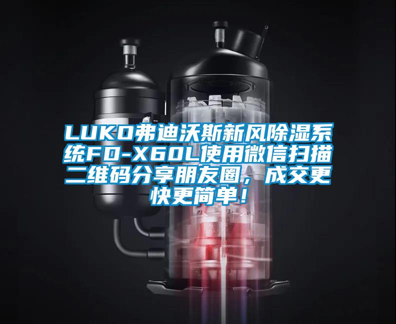 LUKO弗迪沃斯新風除濕系統FD-X60L使用微信掃描二維碼分享朋友圈，成交更快更簡單！