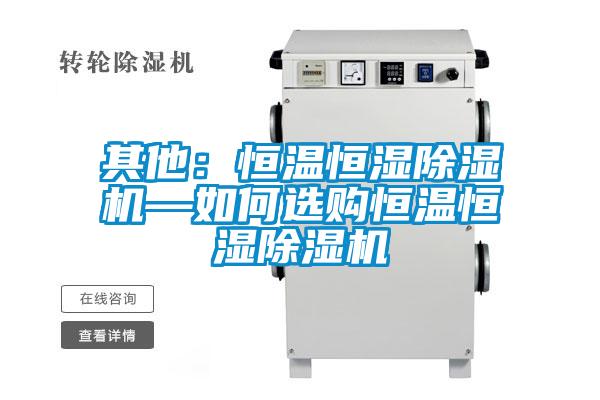 其他:恒溫恒濕除濕機—如何選購恒溫恒濕除濕機