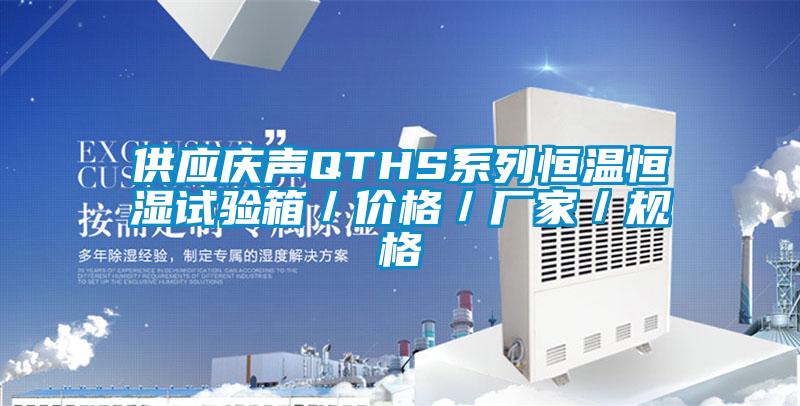 供應慶聲QTHS系列恒溫恒濕試驗箱/價格/廠家/規(guī)格