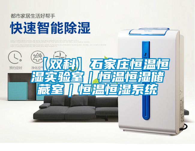 【雙科】石家莊恒溫恒濕實驗室｜恒溫恒濕儲藏室｜恒溫恒濕系統(tǒng)