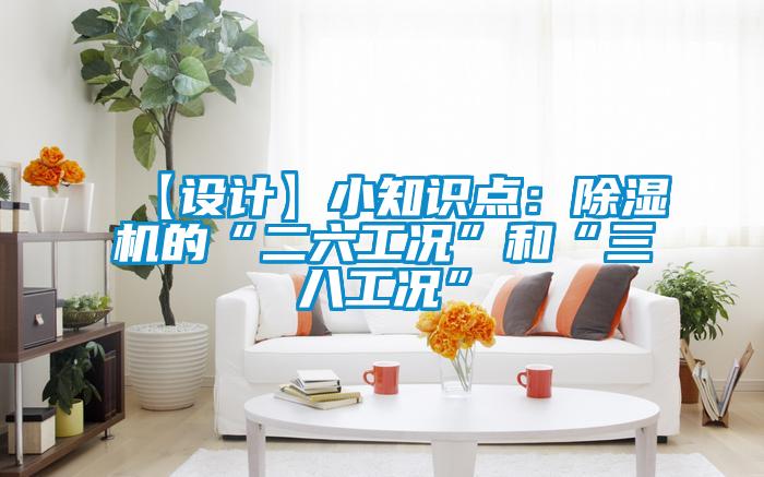 【設(shè)計】小知識點:除濕機的“二六工況”和“三八工況”