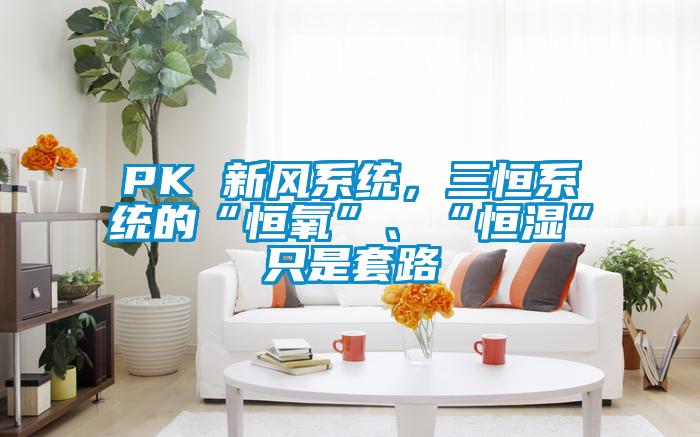 PK 新風系統，三恒系統的“恒氧”、“恒濕”只是套路