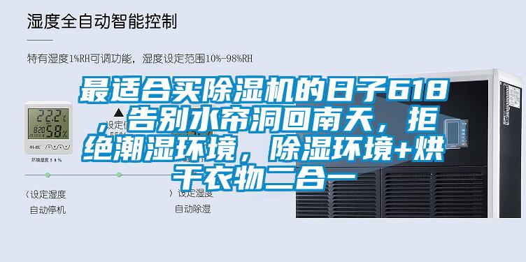 最適合買除濕機的日子618，告別水簾洞回南天，拒絕潮濕環境，除濕環境+烘干衣物二合一
