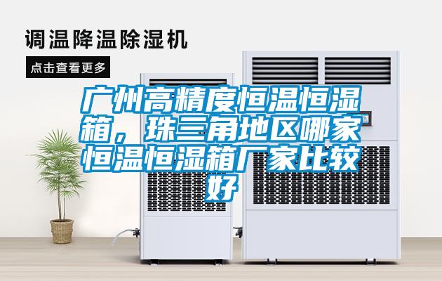 廣州高精度恒溫恒濕箱，珠三角地區(qū)哪家恒溫恒濕箱廠家比較好