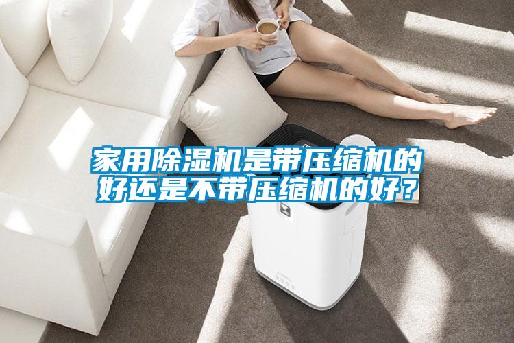 家用除濕機是帶壓縮機的好還是不帶壓縮機的好?