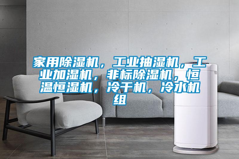 家用除濕機，工業(yè)抽濕機，工業(yè)加濕機，非標除濕機，恒溫恒濕機，冷干機，冷水機組