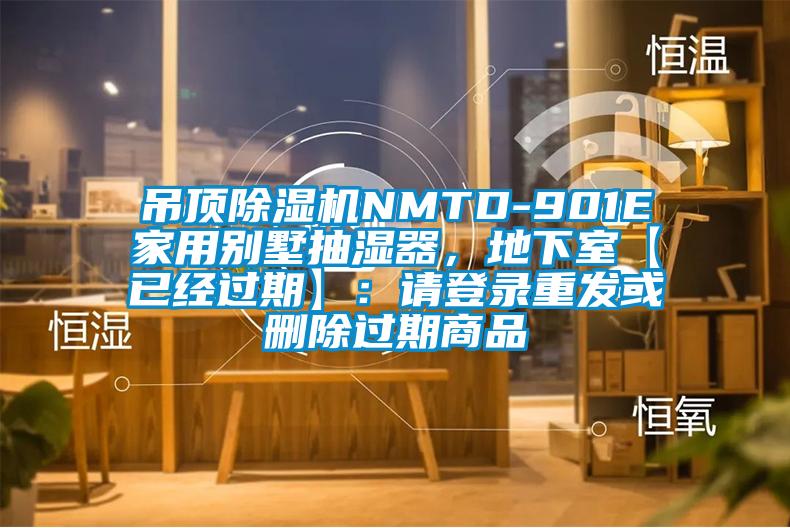 吊頂除濕機NMTD-901E家用別墅抽濕器，地下室【已經(jīng)過期】：請登錄重發(fā)或刪除過期商品
