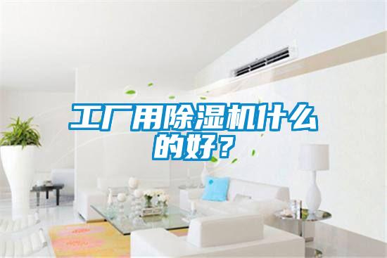 工廠用除濕機什么的好?
