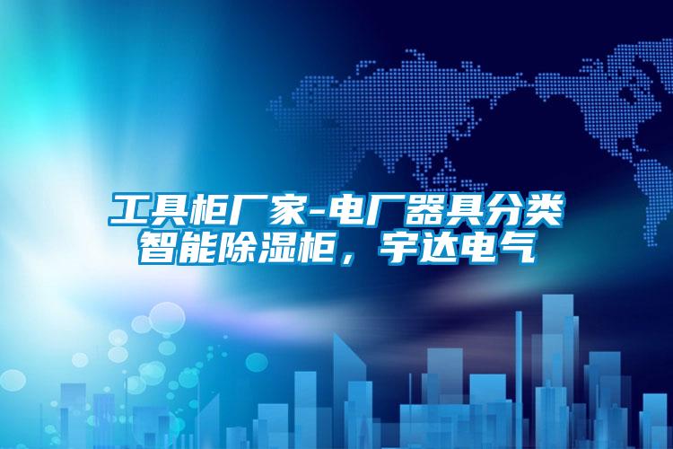 工具柜廠家-電廠器具分類智能除濕柜,宇達電氣