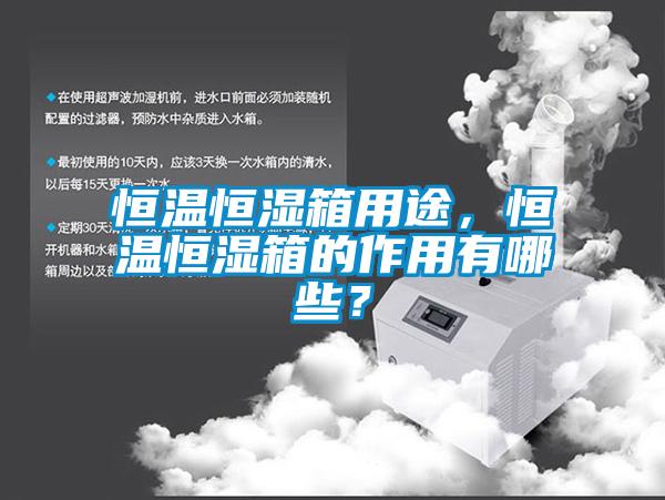 恒溫恒濕箱用途，恒溫恒濕箱的作用有哪些？