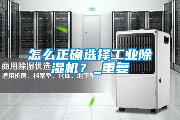 怎么正確選擇工業(yè)除濕機?_重復(fù)