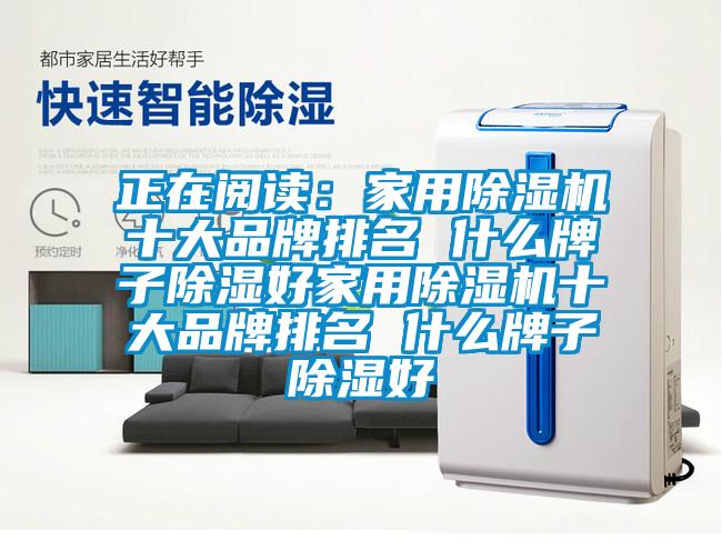正在閱讀:家用除濕機十大品牌排名 什么牌子除濕好家用除濕機十大品牌排名 什么牌子除濕好