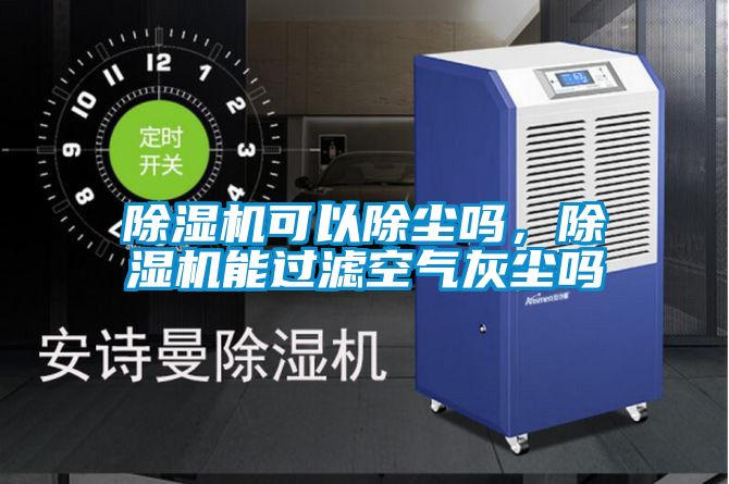 除濕機(jī)可以除塵嗎,除濕機(jī)能過(guò)濾空氣灰塵嗎
