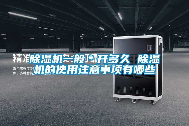 除濕機(jī)一般*開多久 除濕機(jī)的使用注意事項(xiàng)有哪些