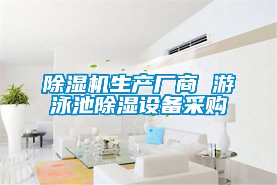 除濕機生產廠商 游泳池除濕設備采購