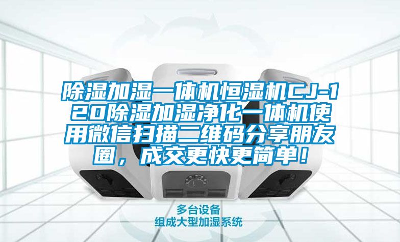 除濕加濕一體機(jī)恒濕機(jī)CJ-120除濕加濕凈化一體機(jī)使用微信掃描二維碼分享朋友圈,成交更快更簡(jiǎn)單!