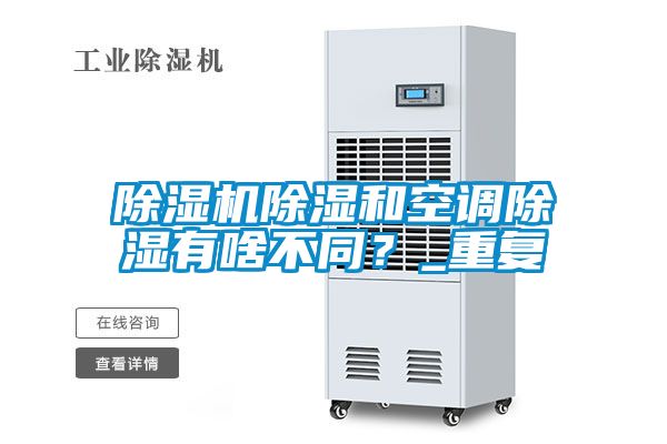 除濕機(jī)除濕和空調(diào)除濕有啥不同?_重復(fù)