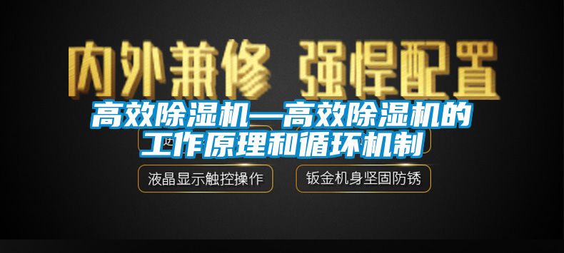 高效除濕機—高效除濕機的工作原理和循環機制