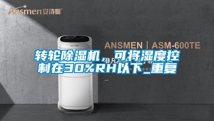 轉輪除濕機，可將濕度控制在30%RH以下_重復