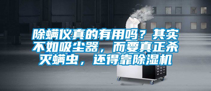 除螨儀真的有用嗎?其實(shí)不如吸塵器,而要真正殺滅螨蟲,還得靠除濕機(jī)